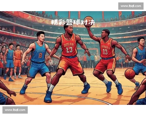 高清篮球直播全程跟踪精彩赛事即时更新让你不错过每一场精彩对决 - 副本 - 副本 - 副本 (5) - 副本 - 副本 - 副本